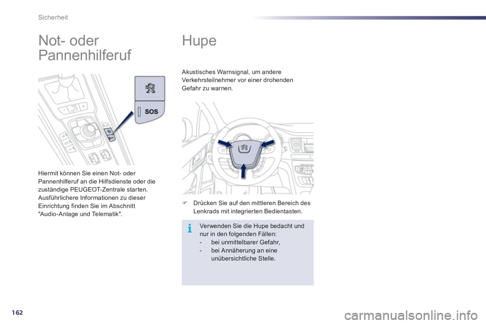 Peugeot 508 2012  Betriebsanleitung (in German) 162
i
Sicherheit
   
 
 
 
 
Hupe 
�)Drücken Sie auf den mittleren Bereich des Lenkrads mit integrierten Bedientasten.    
Akustisches Warnsignal, um andere 
Verkehrsteilnehmer vor einer drohenden
Ge