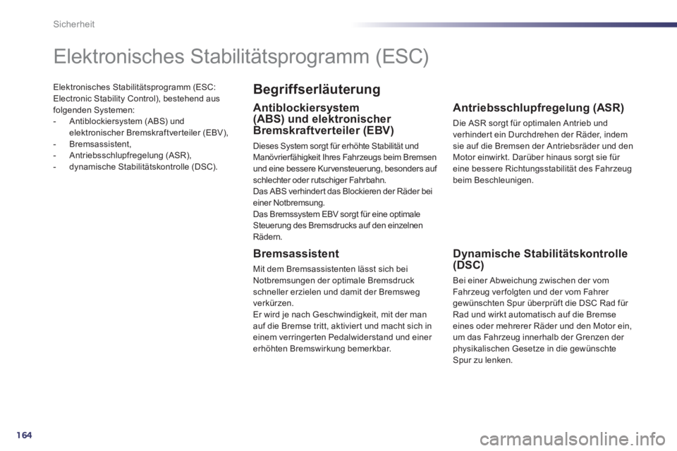 Peugeot 508 2012  Betriebsanleitung (in German) 164
Sicherheit
Elektronisches Stabilitätsprogramm (ESC: Electronic Stability Control), bestehend aus
folgenden Systemen: 
-  Antiblockiersystem (ABS) und
elektronischer Bremskraftverteiler (EBV),
-  