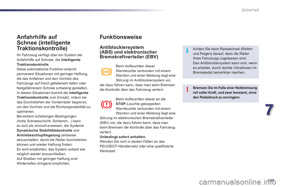 Peugeot 508 2012  Betriebsanleitung (in German) 7
165
i
!
Sicherheit
Anfahrhilfe auf 
Schnee 
(intelligente
Traktionskontrolle) 
  Ihr Fahrzeug verfügt über ein System der Anfahrhilfe auf Schnee, die  intelligente Traktionskontrolle 
. 
  Diese a