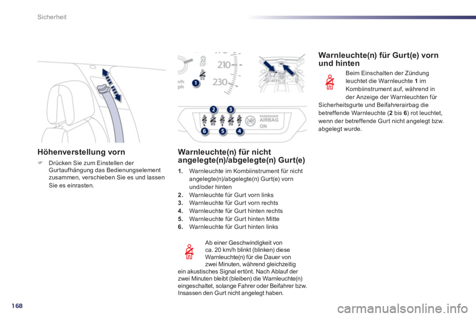 Peugeot 508 2012  Betriebsanleitung (in German) 168
Sicherheit
Höhenverstellung vorn 
�)Drücken Sie zum Einstellen der Gurtaufhängung das Bedienungselementzusammen, verschieben Sie es und lassen Sie es einrasten.  
 
 
   
Ab einer Geschwindigke