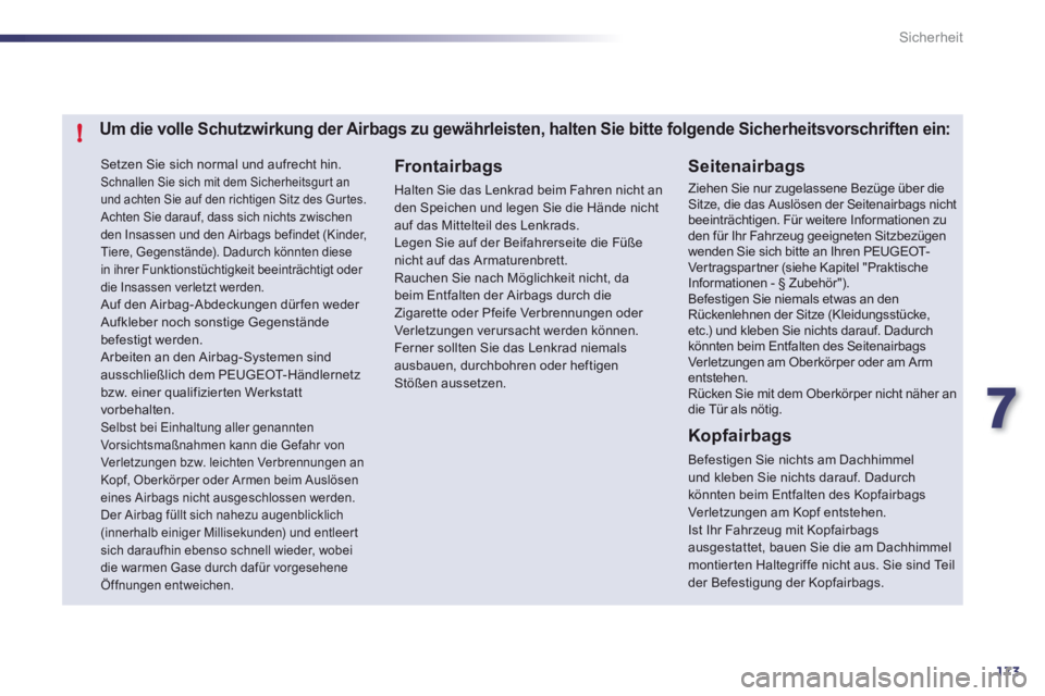 Peugeot 508 2012  Betriebsanleitung (in German) 7
173
!
Sicherheit
 Setzen Sie sich normal und aufrecht hin.
 Schnallen Sie sich mit dem Sicherheitsgurt an und achten Sie auf den richtigen Sitz des Gurtes.   Achten Sie darauf, dass sich nichts zwis