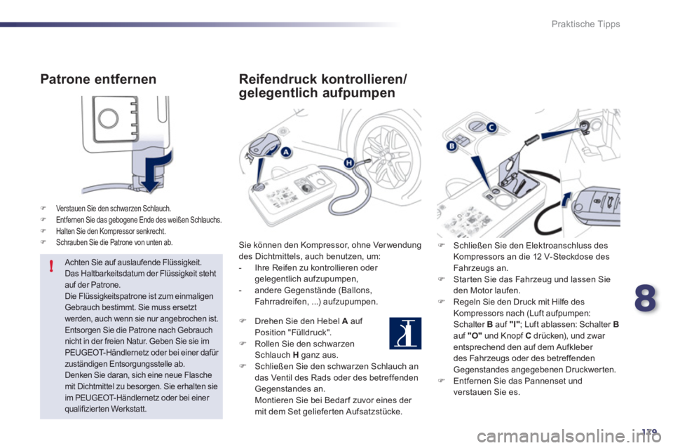 Peugeot 508 2012  Betriebsanleitung (in German) 8
179
!
Praktische Tipps
   
Patrone entfernen
�) 
 Ver st auen Sie den schwarzen Schlauch. �) 
  Entfernen Sie das gebogene Ende des weißen Schlauchs. �) 
 Halten Sie den Kompressor senkrecht. �) 
 