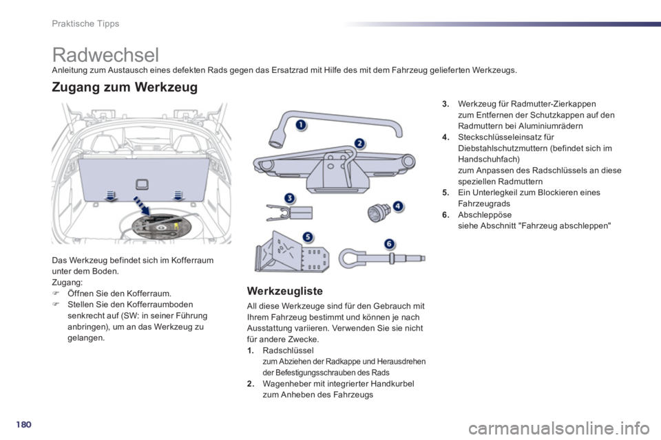 Peugeot 508 2012  Betriebsanleitung (in German) 180
Praktische Tipps
   
 
 
 
 
 
 
 
 
 
 
 
 
 
Radwechsel  Anleitung zum Austausch eines defekten Rads gegen das Ersatzrad mit Hilfe des mit dem Fahrzeug gelieferten Werkzeugs.
Das Werkzeu
g befin