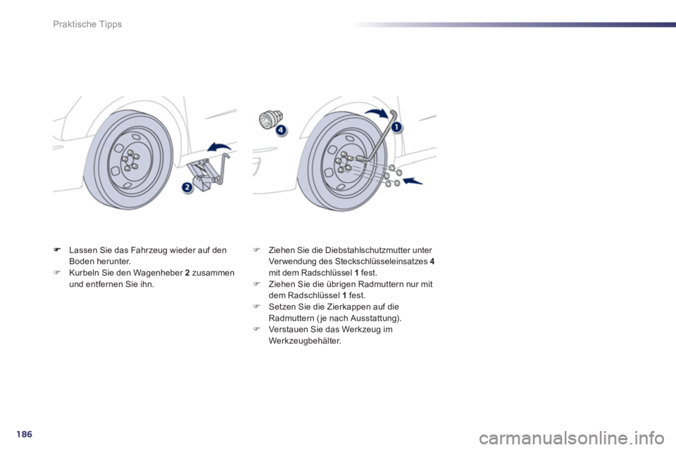Peugeot 508 2012  Betriebsanleitung (in German) 186
Praktische Tipps
Lassen Sie das Fahrzeug wieder auf den 
Boden herunter. �)Kurbeln Sie den Wagenheber 2zusammen und entfernen Sie ihn. 
�)   Ziehen Sie die Diebstahlschutzmutter unter Verwendung d