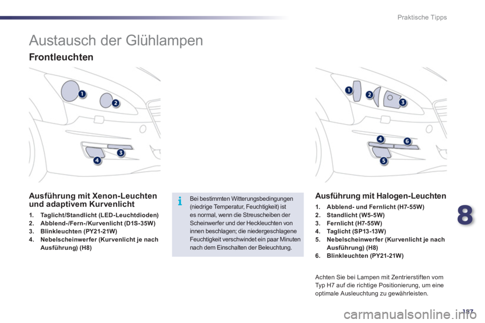 Peugeot 508 2012  Betriebsanleitung (in German) 8
187
i
Praktische Tipps
   
 
 
 
 
 
 
 
 
 
Austausch der Glühlampen 
 
 
Frontleuchten
Ausführung mit Xenon-Leuchtenund adaptivem Kurvenlicht 
1.Taglicht/Standlicht(LED-Leuchtdioden)2.Abblend-/F