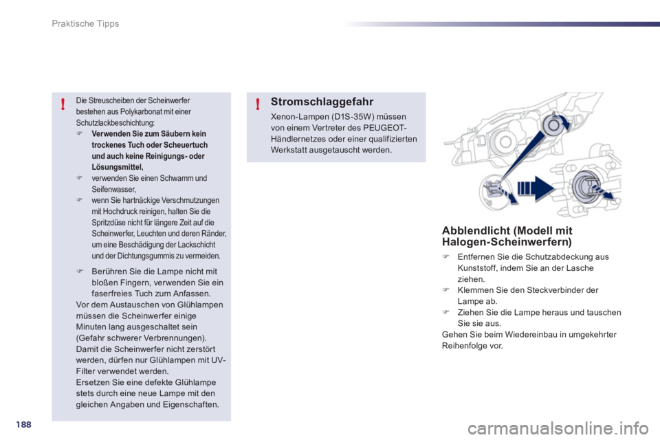 Peugeot 508 2012  Betriebsanleitung (in German) 188
!!
Praktische Tipps
Abblendlicht (Modell mit 
Halogen-Scheinwerfern)
�)   Entfernen Sie die Schutzabdeckung aus 
Kunststoff, indem Sie an der Lasche 
ziehen. �)   Klemmen Sie den Steckverbinder de