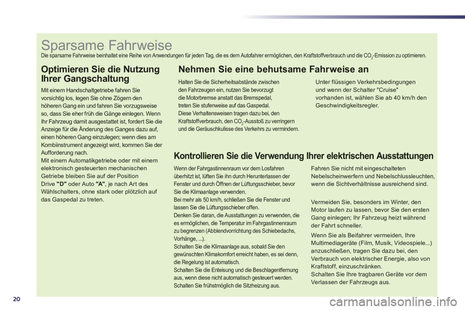 Peugeot 508 2012  Betriebsanleitung (in German) 20
Optimieren Sie die Nutzung
Ihrer Gangschaltung
Mit einem Handschaltgetriebe fahren Sievorsichtig los, legen Sie ohne Zögern den höheren Gang ein und fahren Sie vorzugsweiseso, dass Sie eher früh