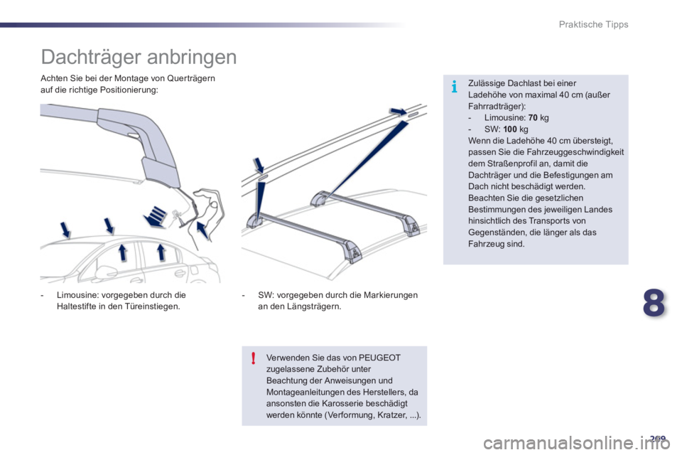 Peugeot 508 2012  Betriebsanleitung (in German) 8
209
i
!
Praktische Tipps
   
 
 
 
 
 
 
 
 
 
 
Dachträger anbringen  
 
 
Zulässige Dachlast bei einer Ladehöhe von maximal 40 cm (außer Fahrradträger): 
 
 
-  Limousine:  70kg  
 
-  SW: 10