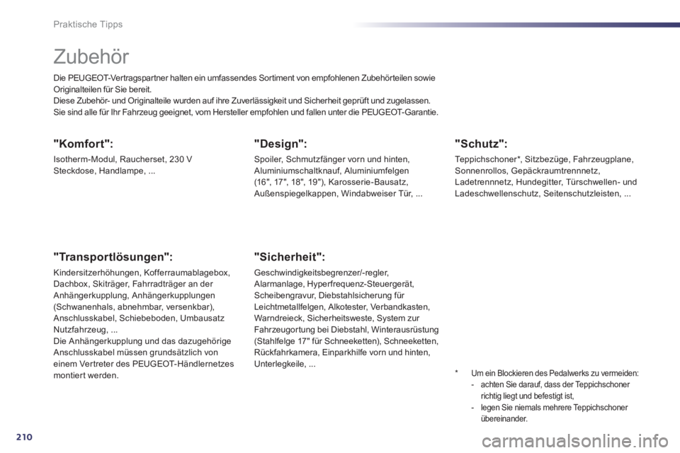 Peugeot 508 2012  Betriebsanleitung (in German) 210
Praktische Tipps
   
 
 
 
Zubehör 
Die PEUGEOT-Ver t r agspartner halten ein umfassendes Sortiment von empfohlenen Zubehörteilen sowie Originalteilen für Sie bereit. 
Diese Zubehör- und Origi