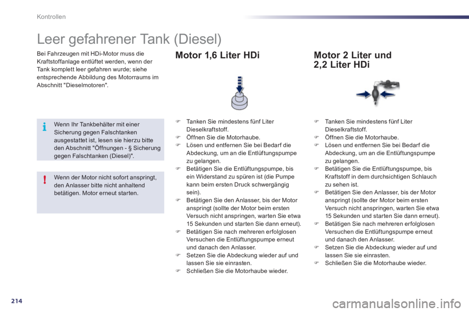 Peugeot 508 2012  Betriebsanleitung (in German) 214
i
!
Kontrollen
Bei Fahrzeugen mit HDi-Motor muss dieKraftstoffanlage entlüftet werden, wenn der 
Tank komplett leer gefahren wurde; sieheentsprechende Abbildung des Motorraums imAbschnitt "Diesel
