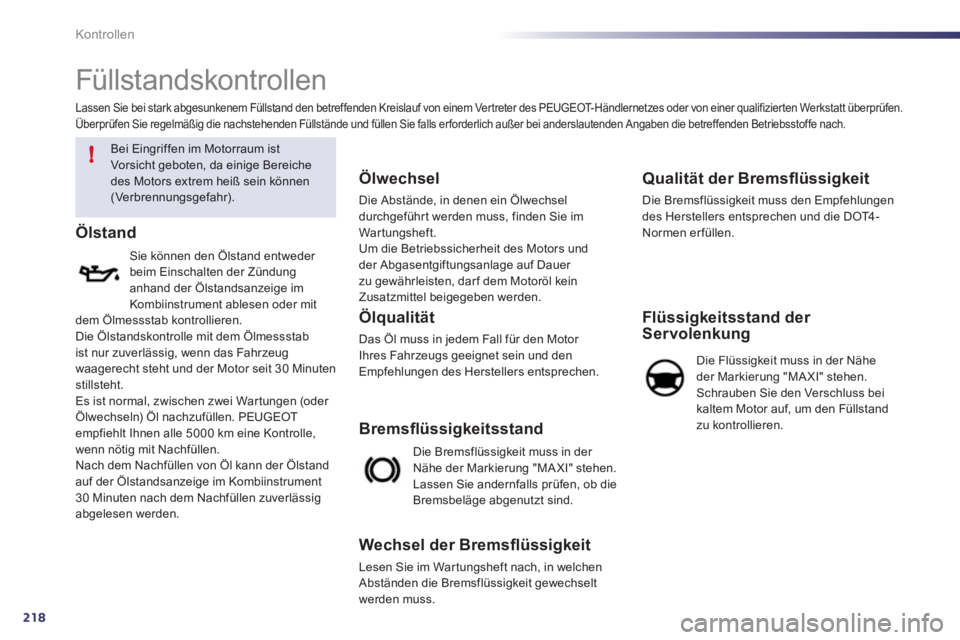 Peugeot 508 2012  Betriebsanleitung (in German) 218
!
Kontrollen
   
 
 
 
 
 
Füllstandskontrollen 
 
 
Bei Eingriffen im Motorraum ist
Vorsicht geboten, da einige Bereichedes Motors extrem heiß sein können(Verbrennungsgefahr).  
 
Ölstand 
Si
