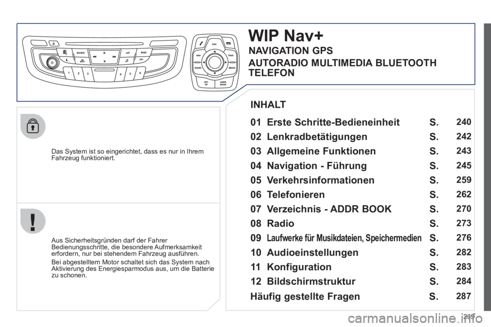 Peugeot 508 2012 Betriebsanleitung (in German) 239
Das System ist so eingerichtet, dass es nur in Ihrem
Fahrzeug funktioniert.
WIPNav+
01 Erste Schritte-Bedieneinheit
Aus Sicherheitsgründen darf der Fahrer
Bedienungsschritte, die Peugeot 508 2012 Betriebsanleitung (in German) 239
Das System ist so eingerichtet, dass es nur in Ihrem
Fahrzeug funktioniert.
WIPNav+
01 Erste Schritte-Bedieneinheit
Aus Sicherheitsgründen darf der Fahrer
Bedienungsschritte, die