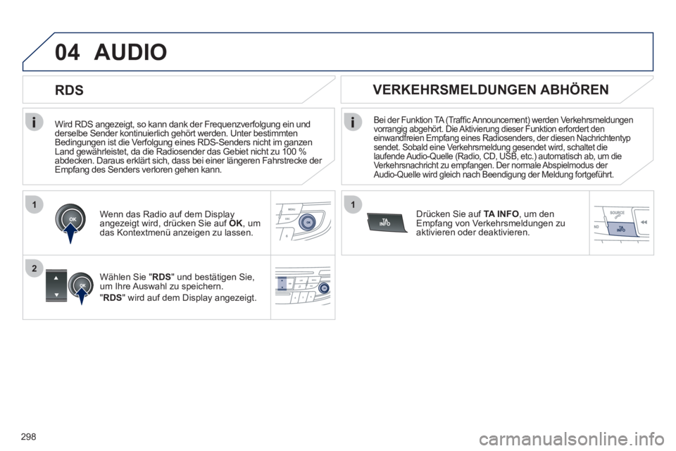 Peugeot 508 2012 Betriebsanleitung (in German) 298
1
2
04
1
Wird RDS angezeigt, so kann dank der Frequenzverfolgung ein und
derselbe Sender kontinuierlich gehört werden. Unter bestimmten
Bedingungen ist die Verfolgung eines RDS-Senders nich Peugeot 508 2012 Betriebsanleitung (in German) 298
1
2
04
1
Wird RDS angezeigt, so kann dank der Frequenzverfolgung ein und
derselbe Sender kontinuierlich gehört werden. Unter bestimmten
Bedingungen ist die Verfolgung eines RDS-Senders nich