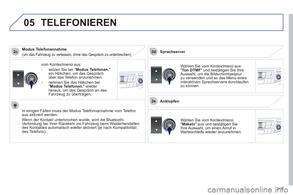 Peugeot 508 2012 Betriebsanleitung (in German) 313
2c
2e
2d
05
vom Kontextmenü aus:
- setzen
Sie bei " Modus Telefonan.
"
ein Häkchen, um das Gesprächüber das Telefon anzunehmen.
- nehmen
Sie das Häkchen bei
"Modus Telefonan." wied Peugeot 508 2012 Betriebsanleitung (in German) 313
2c
2e
2d
05
vom Kontextmenü aus:
- setzen
Sie bei " Modus Telefonan.
"
ein Häkchen, um das Gesprächüber das Telefon anzunehmen.
- nehmen
Sie das Häkchen bei
"Modus Telefonan." wied