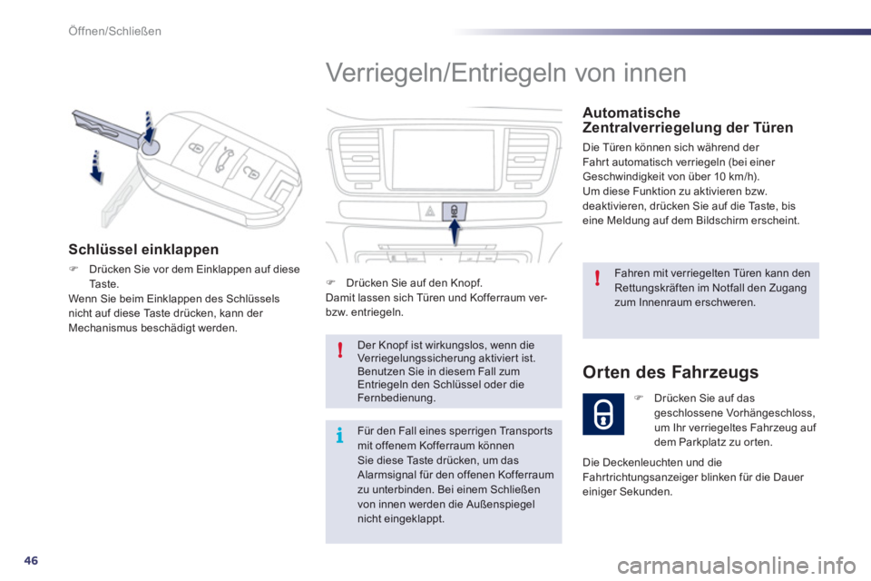Peugeot 508 2012  Betriebsanleitung (in German) 46
!
!
i
Öffnen/Schließen
  Verriegeln/Entriegeln von innen 
 
 AutomatischeZentralverriegelung der Türen
 Die Türen können sich während der 
Fahr t automatisch verriegeln (bei einer Geschwindig