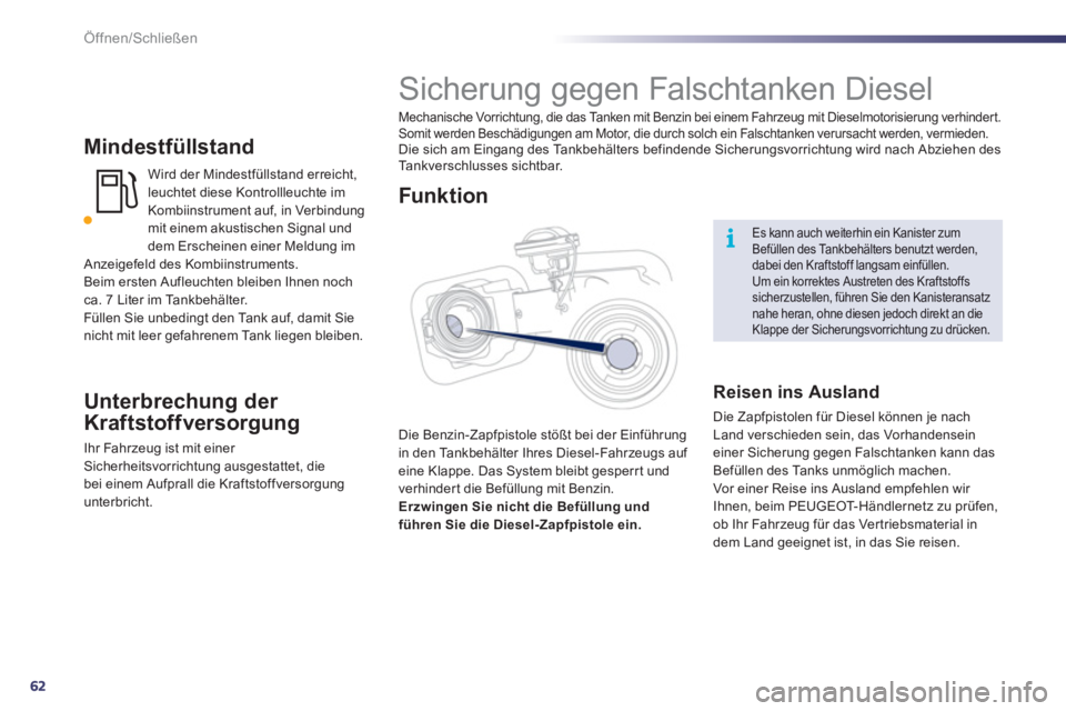 Peugeot 508 2012  Betriebsanleitung (in German) 62
i
Öffnen/Schließen
Mindestfüllstand
  Wird der Mindestfüllstand erreicht, leuchtet diese Kontrollleuchte im
Kombiinstrument auf, in Verbindung 
mit einem akustischen Signal und 
dem Erscheinen 