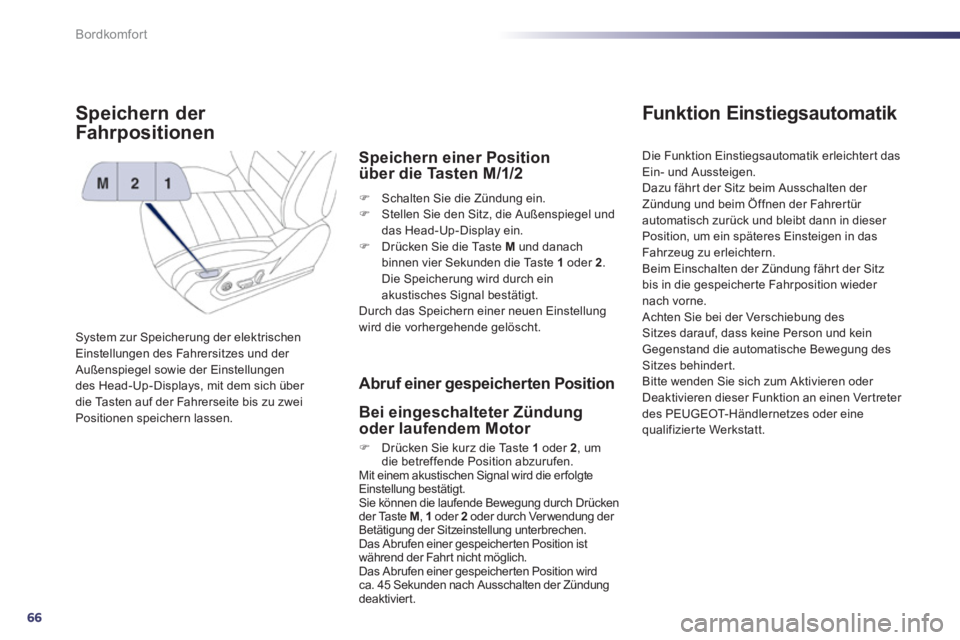 Peugeot 508 2012  Betriebsanleitung (in German) 66
Bordkomfort
Speichern der 
Fahr
positionen
System zur Speicherung der elektrischen Einstellungen des Fahrersitzes und der Außenspiegel sowie der Einstellungendes Head-Up-Displays, mit dem sich üb