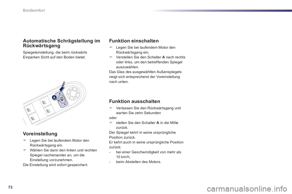 Peugeot 508 2012  Betriebsanleitung (in German) 72
Bordkomfort
Automatische Schrägstellung im 
Rückwärtsgang 
Spiegeleinstellung, die beim rückwär ts Einparken Sicht auf den Boden bietet.  
Voreinstellung 
�)Legen Sie bei laufendem Motor den
R