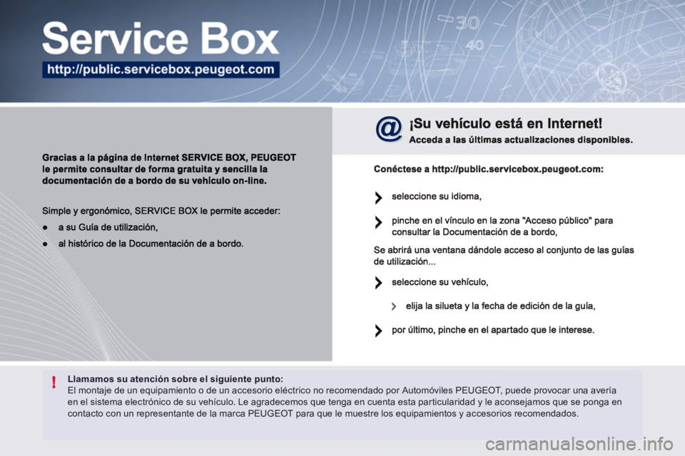 Peugeot 508 2012  Manual del propietario (in Spanish) !Llamamos su atención sobre el siguiente punto:  El montaje de un equipamiento o de un accesorio eléctrico no recomendado por Automóviles PEUGEOT, puede provocar una avería en el sistema electrón