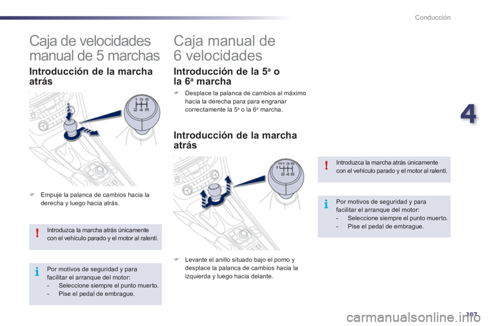 Peugeot 508 2012  Manual del propietario (in Spanish) 4
107
!
i
!
i
Conducción
Introduzca la marcha atrás únicamente con el vehículo parado y el motor al ralentí. 
Por motivos de seguridad y parafacilitar el arranque del motor: -   Seleccione siempr