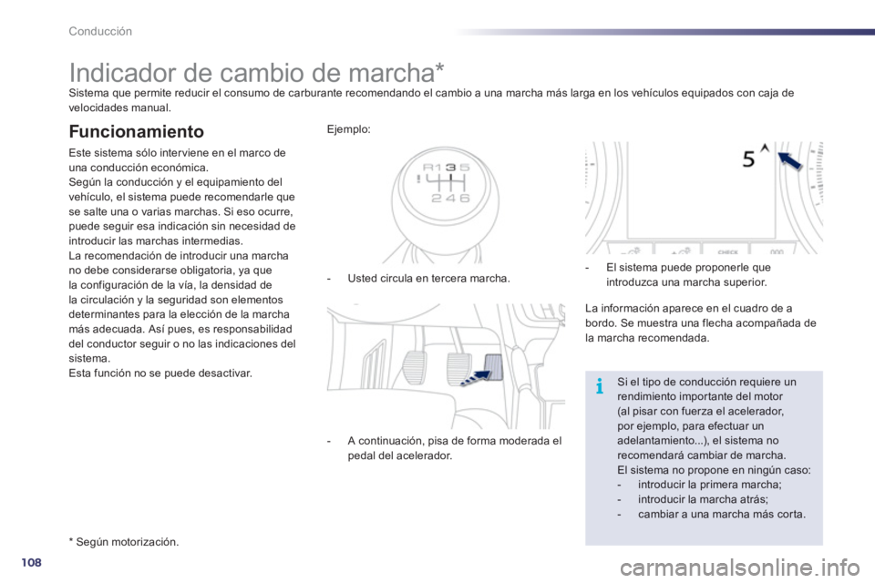 Peugeot 508 2012  Manual del propietario (in Spanish) 108
i
Conducción
   
 
 
 
 
 
 
 
 
 
 
Indicador de cambio de marcha *  Sistema que permite reducir el consumo de carburante recomendando el cambio a una marcha más larga en los vehículos equipad