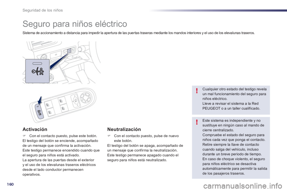 Peugeot 508 2012  Manual del propietario (in Spanish) 160
!
!
Seguridad de los niños
   
 
 
 
 
Seguro para niños eléctrico 
Sistema de accionamiento a distancia para impedir la apertura de las puertas traseras mediante los mandos interiores y el uso