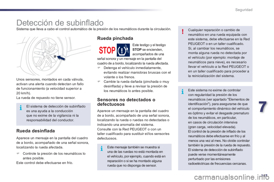 Peugeot 508 2012  Manual del propietario (in Spanish) 7
163
i!
i
i
Seguridad
   
 
 
 
 
 
 
 
Detección de subinﬂ ado  Sistema que lleva a cabo el control automático de la presión de los neumáticos durante la circulación. 
   
Unos sensores, mont