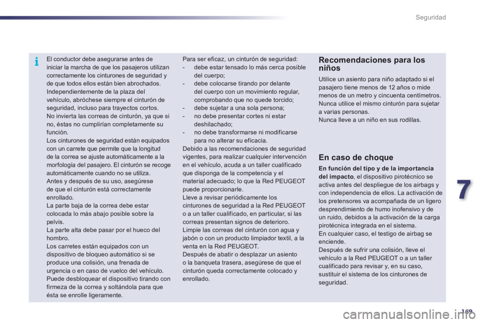 Peugeot 508 2012  Manual del propietario (in Spanish) 7
169
i
Seguridad
   
 
 
 
El conductor debe asegurarse antes deiniciar la marcha de que los pasajeros utilizancorrectamente los cinturones de seguridad y 
de que todos ellos están bien abrochados. 
