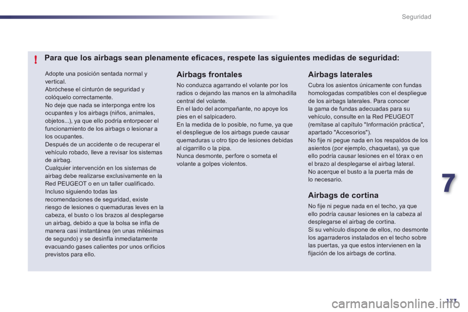 Peugeot 508 2012  Manual del propietario (in Spanish) 7
173
!
Seguridad
 Adopte una posición sentada normal y 
vertical. Abróchese el cinturón de seguridad y colóquelo correctamente.   No deje que nada se interponga entre los ocupantes y los airbags 