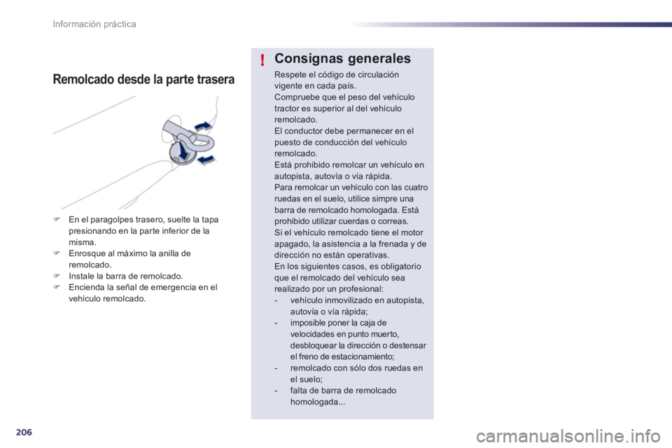 Peugeot 508 2012  Manual del propietario (in Spanish) 206
!
Información práctica
Consignas generales
Respete el código de circulación vigente en cada país. Compruebe que el peso del vehículotractor es superior al del vehículo remolcado. El conduct