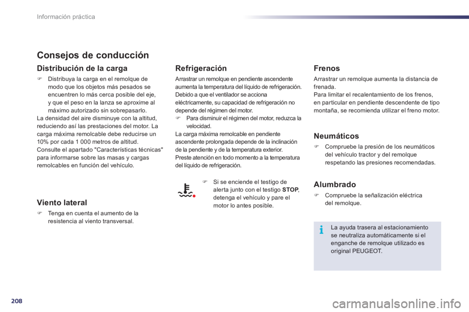 Peugeot 508 2012  Manual del propietario (in Spanish) 208
i
Información práctica
Consejos de conducción 
Distribución de la carga
�)Distribuya la carga en el remolque demodo que los objetos más pesados se 
encuentren lo más cerca posible del eje,y 