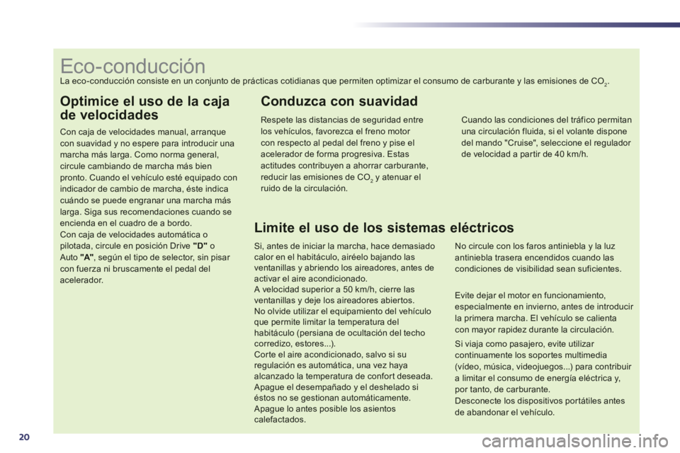 Peugeot 508 2012 Manual del propietario (in Spanish) 20
Optimice el uso de la caja
de velocidades
Con caja de velocidades manual, arranquecon suavidad y no espere para introducir una marcha más larga. Como norma general,circule cambiando de marcha más Peugeot 508 2012 Manual del propietario (in Spanish) 20
Optimice el uso de la caja
de velocidades
Con caja de velocidades manual, arranquecon suavidad y no espere para introducir una marcha más larga. Como norma general,circule cambiando de marcha más