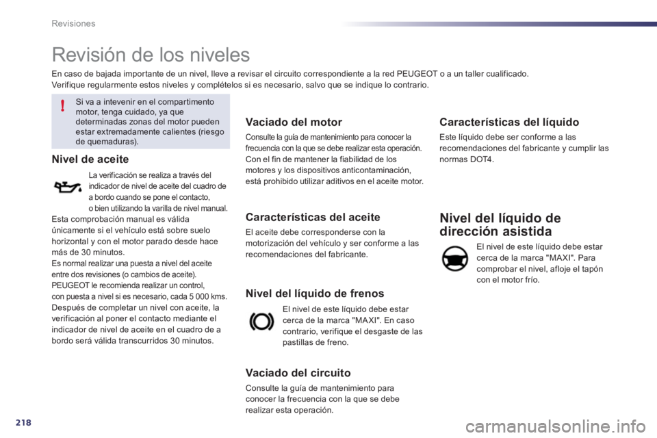 Peugeot 508 2012  Manual del propietario (in Spanish) 218
!
Revisiones
   
 
 
 
 
 
Revisión de los niveles 
 
 
Si va a intevenir en el compartimentomotor, tenga cuidado, ya quedeterminadas zonas del motor puedenestar extremadamente calientes (riesgo 
