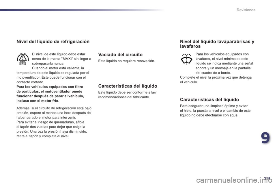 Peugeot 508 2012 Manual del propietario (in Spanish) 9
219
Revisiones
Nivel del líquido de refrigeración
El nivel de este líquido debe estar cerca de la marca "MA XI" sin llegar asobrepasarla nunca.Cuando el motor está caliente, la
temperatura de Peugeot 508 2012 Manual del propietario (in Spanish) 9
219
Revisiones
Nivel del líquido de refrigeración
El nivel de este líquido debe estar cerca de la marca "MA XI" sin llegar asobrepasarla nunca.Cuando el motor está caliente, la
temperatura de