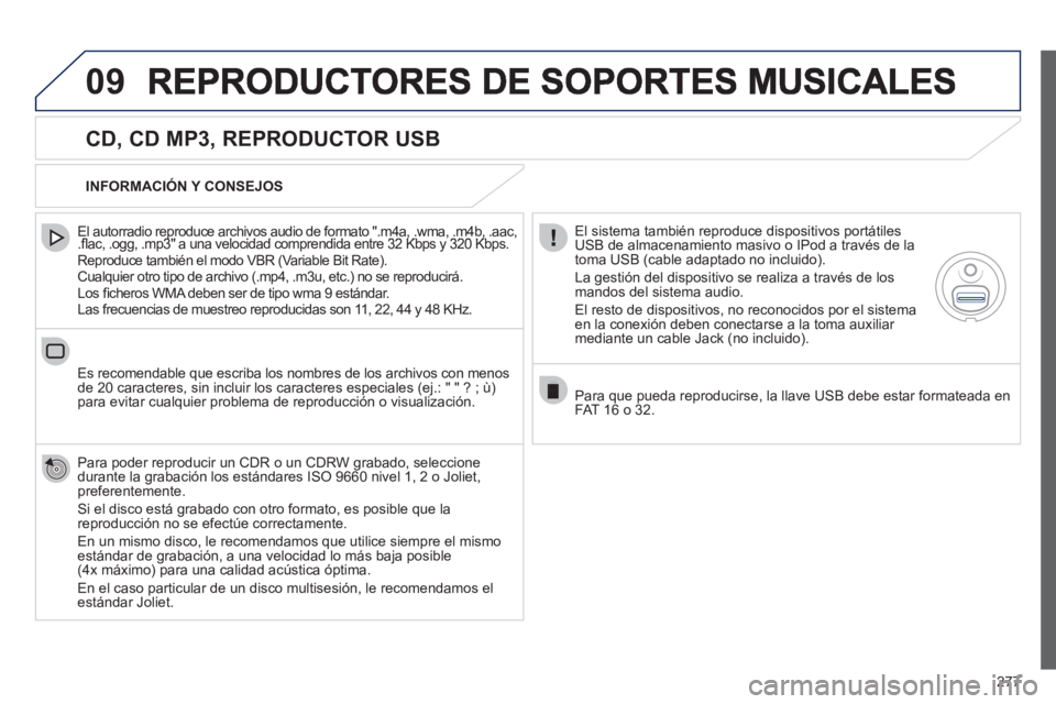 Peugeot 508 2012  Manual del propietario (in Spanish) 277
09
   
CD, CD MP3, REPRODUCTOR USB 
 
 
El autorradio reproduce archivos audio de formato ".m4a, .wma, .m4b, .aac, .ﬂ ac, .ogg, .mp3" a una velocidad comprendida entre 32 Kbps y 320 Kbps.pp
 
Re