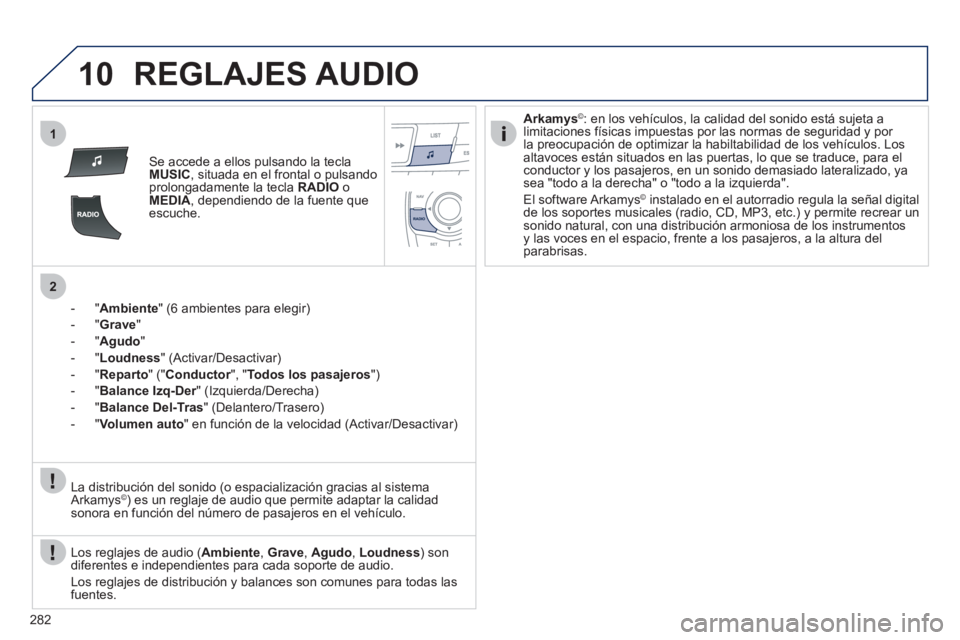 Peugeot 508 2012  Manual del propietario (in Spanish) 282
10
1
2
REGLAJES AUDIO
Se accede a ellos pulsando la teclaMUSIC, situada en el frontal o pulsando
prolongadamente la tecla  RADIO 
 oMEDIA, dependiendo de la fuente que escuche.
-"
Ambiente" (6 amb
