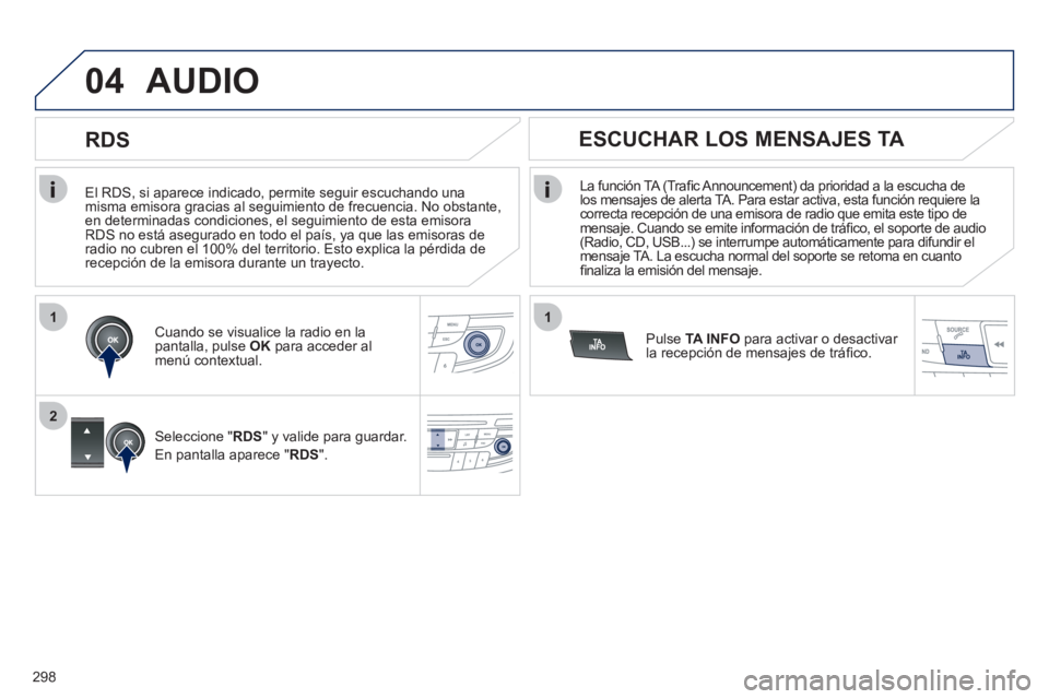 Peugeot 508 2012 Manual del propietario (in Spanish) 298
1
2
04
1
El RDS, si aparece indicado, permite seguir escuchando unamisma emisora gracias al seguimiento de frecuencia. No obstante, en determinadas condiciones, el seguimiento de esta emisora Peugeot 508 2012 Manual del propietario (in Spanish) 298
1
2
04
1
El RDS, si aparece indicado, permite seguir escuchando unamisma emisora gracias al seguimiento de frecuencia. No obstante, en determinadas condiciones, el seguimiento de esta emisora