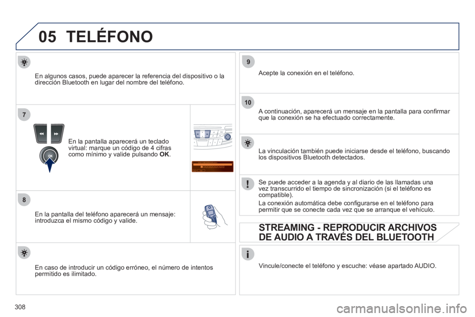 Peugeot 508 2012 Manual del propietario (in Spanish) 308
05
7
8
Saisir code authentification
01
OK Del23456789 _
9
10
TELÉFONO
En la pantalla aparecerá un teclado
virtual: marque un código de 4 cifrascomo mínimo y valide pulsando OK.
En la pant Peugeot 508 2012 Manual del propietario (in Spanish) 308
05
7
8
Saisir code authentification
01
OK Del23456789 _
9
10
TELÉFONO
En la pantalla aparecerá un teclado
virtual: marque un código de 4 cifrascomo mínimo y valide pulsando OK.
En la pant