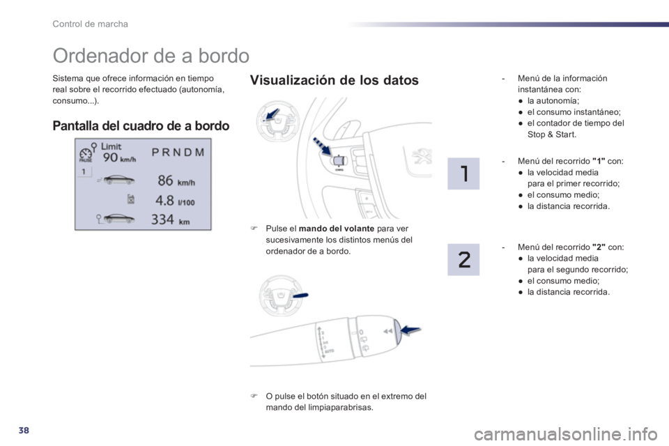 Peugeot 508 2012 Manual del propietario (in Spanish) 38
Control de marcha
Sistema que ofrece información en tiempo real sobre el recorrido efectuado (autonomía,consumo...).
Ordenador de a bordo
Pantalla del cuadro de a bordo
Vi Peugeot 508 2012 Manual del propietario (in Spanish) 38
Control de marcha
Sistema que ofrece información en tiempo real sobre el recorrido efectuado (autonomía,consumo...).
Ordenador de a bordo
Pantalla del cuadro de a bordo
Vi