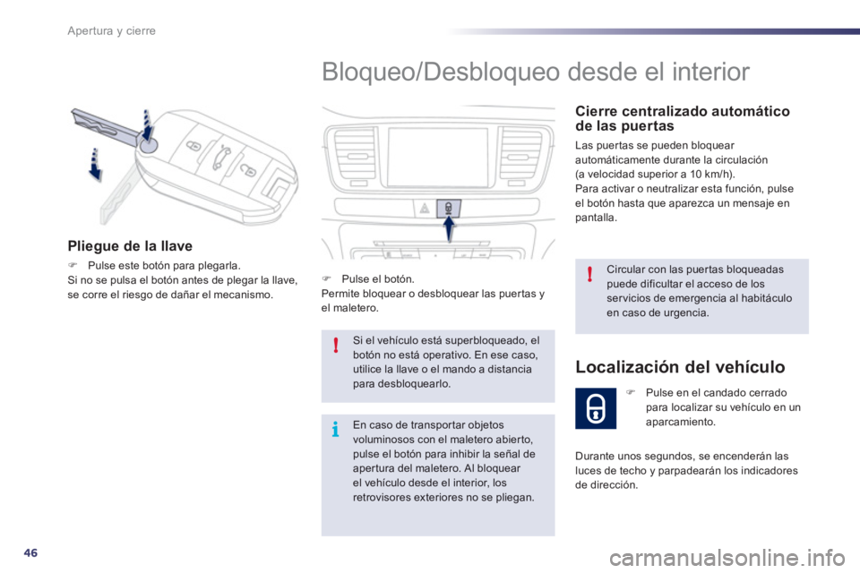 Peugeot 508 2012  Manual del propietario (in Spanish) 46
!
!
i
Apertura y cierre
  Bloqueo/Desbloqueo desde el interior 
 
 
Cierre centralizado automáticode las puertas 
 Las puertas se pueden bloquear automáticamente durante la circulación (a veloci
