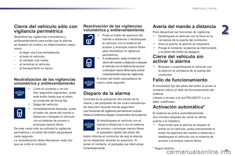 Peugeot 508 2012 Manual del propietario (in Spanish) 2
51
Apertura y cierre
Cierre del vehículo sólo con
vi
gilancia perimétrica
Neutralice las vigilancias volumétrica yantilevantamiento para evitar que la alarma se dispare sin motivo, en det Peugeot 508 2012 Manual del propietario (in Spanish) 2
51
Apertura y cierre
Cierre del vehículo sólo con
vi
gilancia perimétrica
Neutralice las vigilancias volumétrica yantilevantamiento para evitar que la alarma se dispare sin motivo, en det
