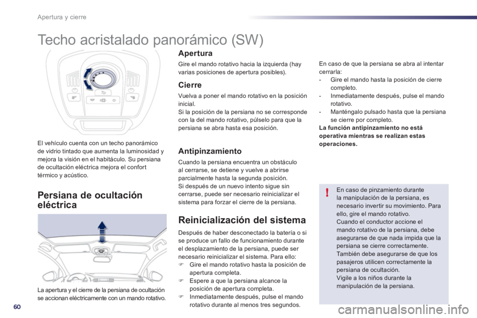Peugeot 508 2012 Manual del propietario (in Spanish) 60
!
Apertura y cierre
El vehículo cuenta con un techo panorámico de vidrio tintado que aumenta la luminosidad ymejora la visión en el habitáculo. Su persiana
de ocultación eléctrica mejora el c Peugeot 508 2012 Manual del propietario (in Spanish) 60
!
Apertura y cierre
El vehículo cuenta con un techo panorámico de vidrio tintado que aumenta la luminosidad ymejora la visión en el habitáculo. Su persiana
de ocultación eléctrica mejora el c