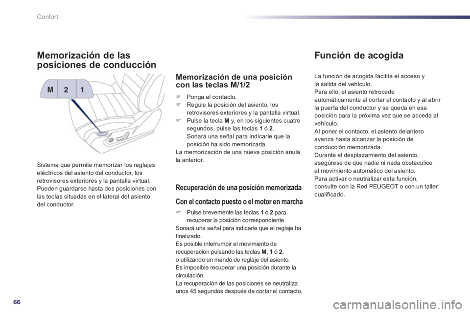 Peugeot 508 2012 Manual del propietario (in Spanish) 66
Confort
Memorización de las
posiciones de conducción
Sistema que permite memorizar los reglajeseléctricos del asiento del conductor, los retrovisores exteriores y la pantalla virtual. Pueden gu Peugeot 508 2012 Manual del propietario (in Spanish) 66
Confort
Memorización de las
posiciones de conducción
Sistema que permite memorizar los reglajeseléctricos del asiento del conductor, los retrovisores exteriores y la pantalla virtual. Pueden gu