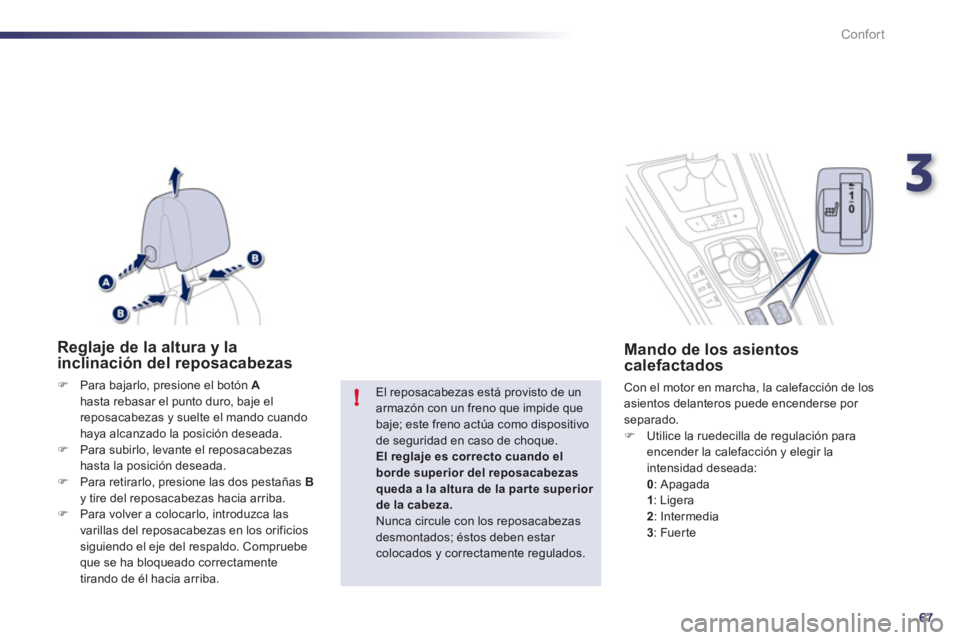 Peugeot 508 2012  Manual del propietario (in Spanish) 3
67
!
Confort
Reglaje de la altura y la inclinación del reposacabezas
�)Para bajarlo, presione el botón  Ahasta rebasar el punto duro, baje el reposacabezas y suelte el mando cuandohaya alcanzado l