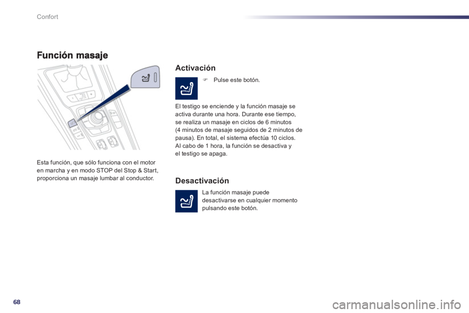 Peugeot 508 2012  Manual del propietario (in Spanish) 68
Confort
Esta función, que sólo funciona con el motor en marcha y en modo STOP del Stop & Star t,proporciona un masaje lumbar al conductor.
   
Activación
�) 
 Pulse este botón.  
  El testi
go 