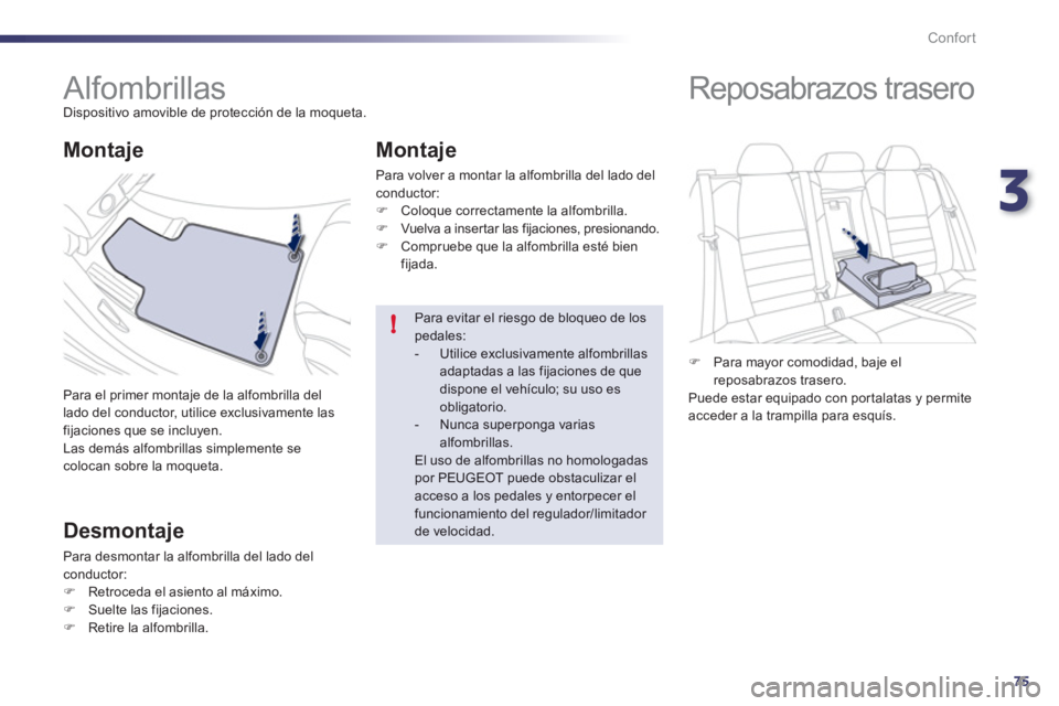 Peugeot 508 2012  Manual del propietario (in Spanish) 3
75
!
Confort
   
 
 
 
 
 
 
 
Alfombrillas  
Dispositivo amovible de protección de la moqueta. 
  Para el primer monta
je de la alfombrilla del 
lado del conductor, utilice exclusivamente las
fija