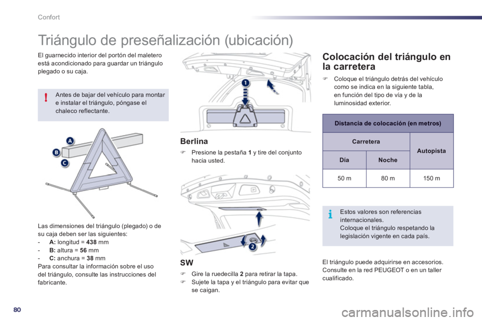 Peugeot 508 2012  Manual del propietario (in Spanish) 80
!
i
Confort
   
 
 
 
 
 
 
 
Triángulo de preseñalización (ubicación) 
 Antes de bajar del vehículo para montar e instalar el triángulo, póngase el chaleco reflectante. 
Las dimensiones del