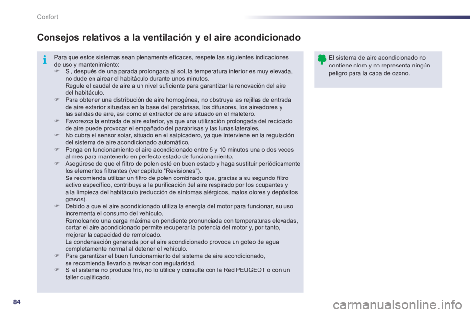 Peugeot 508 2012  Manual del propietario (in Spanish) 84
i
Confort
  Para que estos sistemas sean plenamente eficaces, respete las siguientes indicacionesde uso y mantenimiento:�)Si, después de una parada prolongada al sol, la temperatura interior es mu