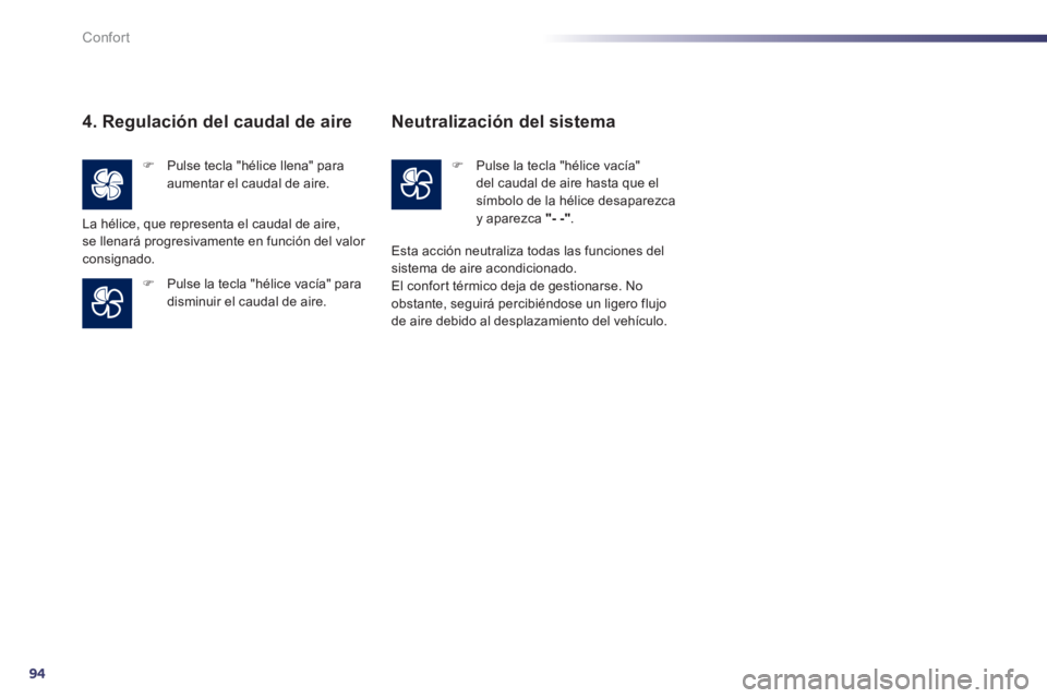 Peugeot 508 2012  Manual del propietario (in Spanish) 94
Confort
4. Regulación del caudal de aire 
�)   Pulse tecla "hélice llena" paraaumentar el caudal de aire.  
�) 
 Pulse la tecla "hélice vacía" para disminuir el caudal de aire.
La hélice, que 
