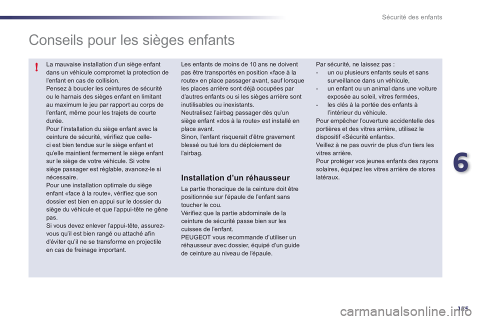 Peugeot 508 2012 Manuel du propriétaire (in French) 6
155
!
Sécurité des enfants
La mauvaise installation d’un siège enfantdans un véhicule compromet la protection de l’enfant en cas de collision.
Pensez à boucler les ceintures de sécurit Peugeot 508 2012 Manuel du propriétaire (in French) 6
155
!
Sécurité des enfants
La mauvaise installation d’un siège enfantdans un véhicule compromet la protection de l’enfant en cas de collision.
Pensez à boucler les ceintures de sécurit